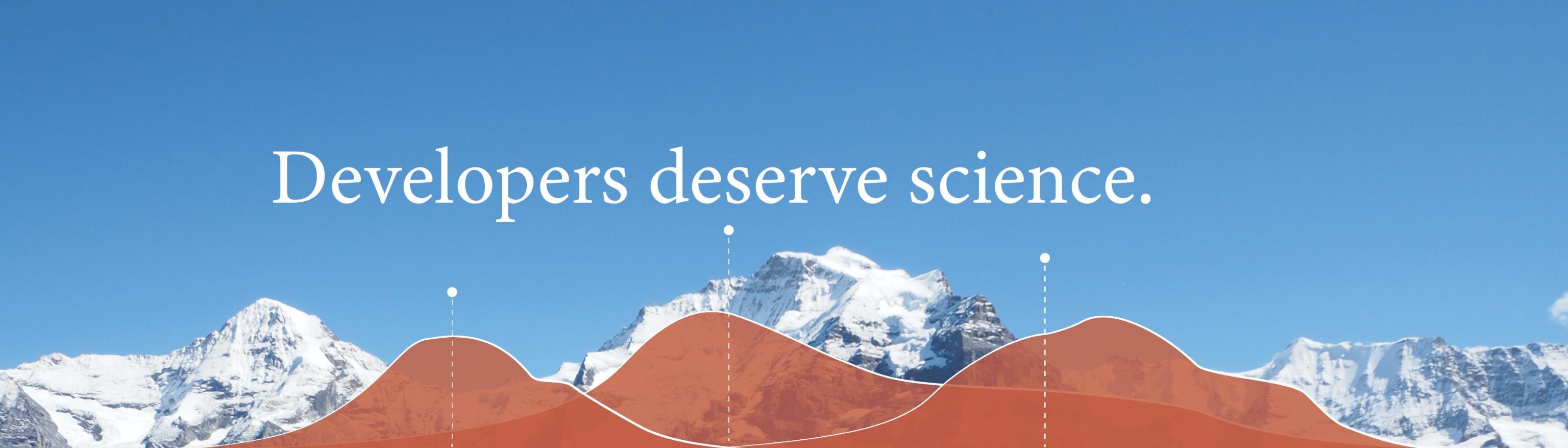 Snowy mountain ridgeline against a bright blue sky, with a terracotta distribution plot overlaid and the words "Developers deserve science." set in white serif type.
